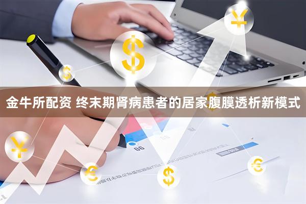 金牛所配资 终末期肾病患者的居家腹膜透析新模式