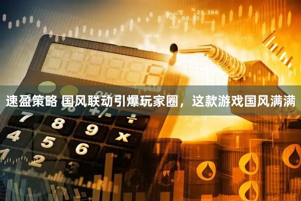 速盈策略 国风联动引爆玩家圈，这款游戏国风满满